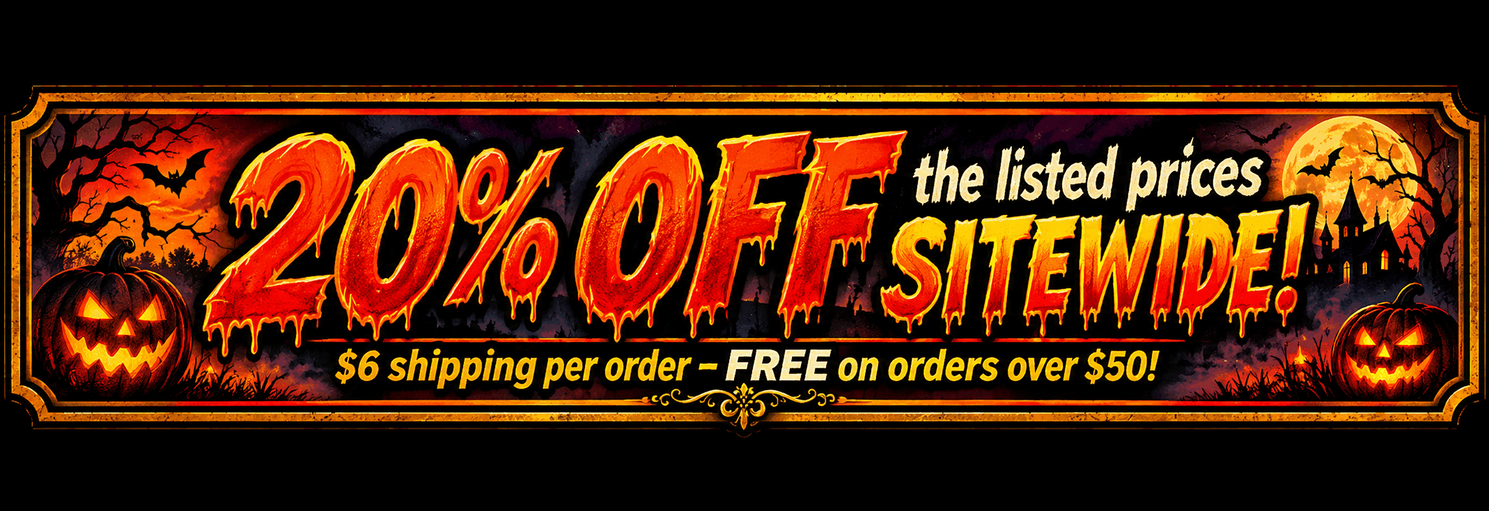 20% OFF the listed prices sitewide - $6 shipping per order, FREE on orders over $50!